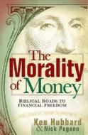 The Morality of Money: Biblical Roads to Financial Freedom di Ken Hubbard, Nick Pagano edito da McDougal Publishing Company