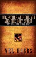 The Father and the Son and the Holy Spirit di Vel Hobbs edito da XULON PR