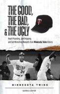 The Good, the Bad, and the Ugly: Minnesota Twins: Heart-Pounding, Jaw-Dropping, and Gut-Wrenching Moments from Minnesota Twins History di Steve Aschburner edito da Triumph Books (IL)