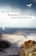 Rough Waters, Polished Stones di Peter B. Angier edito da XULON PR