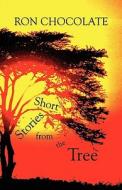 Short Stories From The Tree di Ron Chocolate edito da America Star Books