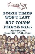 Chicken Soup for the Soul: Tough Times Won't Last But Tough People Will: 101 Stories about Overcoming Life's Challenges di Amy Newmark edito da CHICKEN SOUP FOR THE SOUL