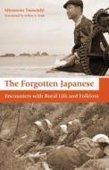 The Forgotten Japanese: Encounters with Rural Life and Folklore di Tsuneichi Miyamoto, Jeffrey Irish edito da STONE BRIDGE PR