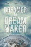 Dreamer to Dream Maker di Charles Reed Kelley edito da INNOVO PUB LLC