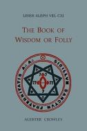 Liber Aleph Vel CXI: The Book of Wisdom or Folly, in the Form an Epistle of 666, the Great Wild Beast to His Son 777 di Aleister Crowley edito da MARTINO FINE BOOKS