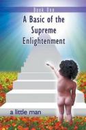 A Basic Of The Supreme Enlightenment di A Little Man edito da Strategic Book Publishing
