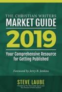 Christian Writers Market Guide-2019 Edition di Steve Laube edito da CHRISTIAN WRITERS INST