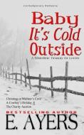 Contemporary Romance: Baby It's Cold Outside-A Wintertimetreasury for Lovers di E. Ayers edito da LIGHTNING SOURCE INC