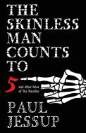 The Skinless Man Counts to Five di Paul Jessup edito da Underland Press