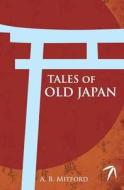 Tales of Old Japan di A. B. Mitford edito da Westphalia Press