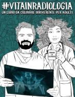 Vita in Radiologia: Un libro da colorare irriverente per adulti: Un libro per i medici Radiologi, Radiologi interventist di Papeterie Bleu edito da GRAY & GOLD PUB