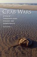 Crab Wars: A Tale of Horseshoe Crabs, Ecology, and Human Health di William Sargent edito da BRANDEIS UNIV PR