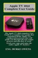 Apple TV 2018 Complete User Guide: The Apple TV 2018 Complete User Guide Is a Complete User Guide That Contained All the di Burke Owens edito da LIGHTNING SOURCE INC