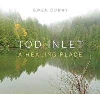 Tod Inlet: A Healing Place di Gwen Curry edito da Rmb - Rocky Mountain Books