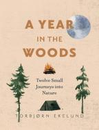 A Year in the Woods: Twelve Small Journeys Into Nature di Torbjørn Ekelund edito da GREYSTONE BOOKS