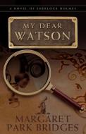 My Dear Watson di Margaret Park Bridges edito da MX Publishing