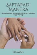 Saptapadi Mantra: Original Sanskrit Mantra with English for a Successful Happy Marriage di Kumar edito da INDEPENDENTLY PUBLISHED