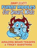 Funny Riddles for Smart Kids - Funny Riddles, Amazing Brain Teasers and Tricky Questions di Jimmy Elliott edito da Charlie Creative Lab
