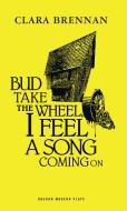 Bud Take Wheel I Feel A Song Coming On di Clara Brennan edito da Oberon Books Ltd