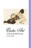 EROTIC ART IN THE EARLY 20TH CENTURY di Cassidy Hughes edito da Crescent Moon Publishing