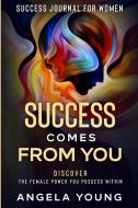 SUCCESS JOURNAL FOR WOMEN: SUCCESS COMES di ANGELA YOUNG edito da LIGHTNING SOURCE UK LTD