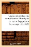 Origine Du Mot Cocu: Considérations Historiques Et Psychologiques Sur Le Cocuage (Éd.1896) di Sans Auteur edito da HACHETTE LIVRE