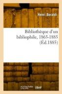 Bibliothèque d'un bibliophile, 1865-1885 di Beraldi-H edito da HACHETTE LIVRE