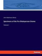 Specimens of the Pre-Shaksperean Drama di John Matthews Manly edito da hansebooks