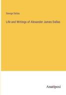Life and Writings of Alexander James Dallas di George Dallas edito da Anatiposi Verlag