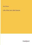 Life of the Late John Duncan di David Brown edito da Anatiposi Verlag