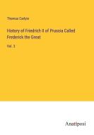History of Friedrich II of Prussia Called Frederick the Great di Thomas Carlyle edito da Anatiposi Verlag