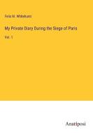 My Private Diary During the Siege of Paris di Felix M. Whitehurst edito da Anatiposi Verlag