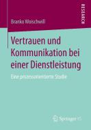 Vertrauen und Kommunikation bei einer Dienstleistung di Branko Woischwill edito da Springer Fachmedien Wiesbaden