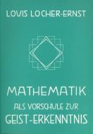 Mathematik als Vorschule zur Geist-Erkenntnis di Louis Locher-Ernst edito da Verlag am Goetheanum