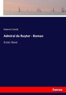 Admiral de Ruyter - Roman di Heinrich Smidt edito da hansebooks