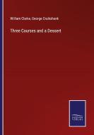 Three Courses and a Dessert di William Clarke, George Cruikshank edito da Salzwasser-Verlag