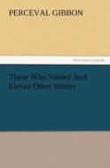Those Who Smiled And Eleven Other Stories di Perceval Gibbon edito da TREDITION CLASSICS