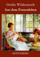 Aus dem Frauenleben di Ottilie Wildermuth edito da Hofenberg