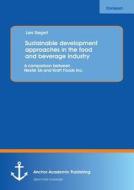Sustainable development approaches in the food and beverage industry: A comparison between Nestlé SA and Kraft Foods Inc di Lars Siegert edito da Anchor Academic Publishing