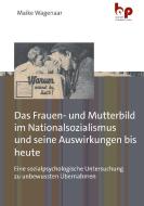 Das Frauen- und Mutterbild im Nationalsozialismus und seine Auswirkungen bis heute di Maike Wagenaar edito da Budrich Academic Press