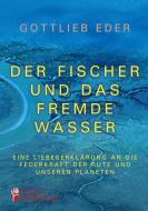 Der Fischer und das fremde Wasser - Eine Liebeserklärung an die Federkraft der Rute und unseren Planeten di Gottlieb Eder edito da Edition Riedenburg E.U.