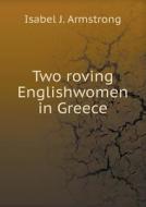 Two Roving Englishwomen In Greece di Isabel J Armstrong edito da Book On Demand Ltd.