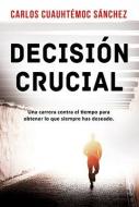 Decision Crucial di Carlos Cuauhtemoc Sanchez edito da EDICIONES SELECTAS DIAMANTE