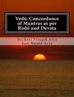 Vedic Concordance of Mantras as Per Rishi and Devata di Dr Ravi Prakash Arya, Sh Ram Narain Arya edito da Indian Foundation for Vedic Science