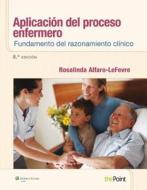 Aplicacion Del Proceso Enfermero: Fundamento Del Razonamiento Clinico di Rosalinda Alfaro-LeFevre edito da Ovid Technologies