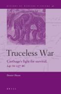 Truceless War: Carthage's Fight for Survival, 241 to 237 BC di Dexter Hoyos edito da BRILL ACADEMIC PUB