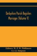 Derbyshire Parish Registers. Marriages (Volume V) di Ll. Ll. Simpson edito da Alpha Editions
