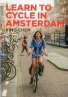 Learn To Cycle In Amsterdam di Xing Chen edito da Scriptum Books