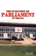 The Evolution Of Parliament In Ghana di K. B. Ayensu, S. N. Darkwa edito da Sub-saharan Publishers