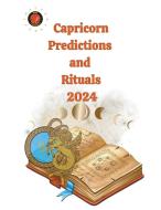 Capricorn Predictions  and  Rituals  2024 di Alina A Rubi, Angeline Rubi edito da Rubi Astrologa